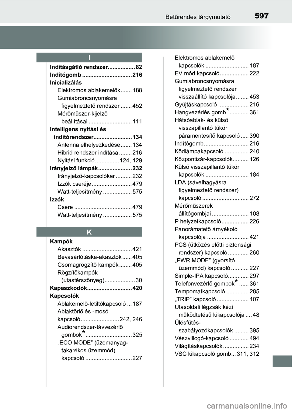 TOYOTA AURIS 2018  Kezelési útmutató (in Hungarian) 597Betűrendes tárgymutató
Indításgátló rendszer................. 82
Indítógomb ............................... 216
InicializálásElektromos ablakemelők ....... 188
Gumiabroncsnyomásra 
fig