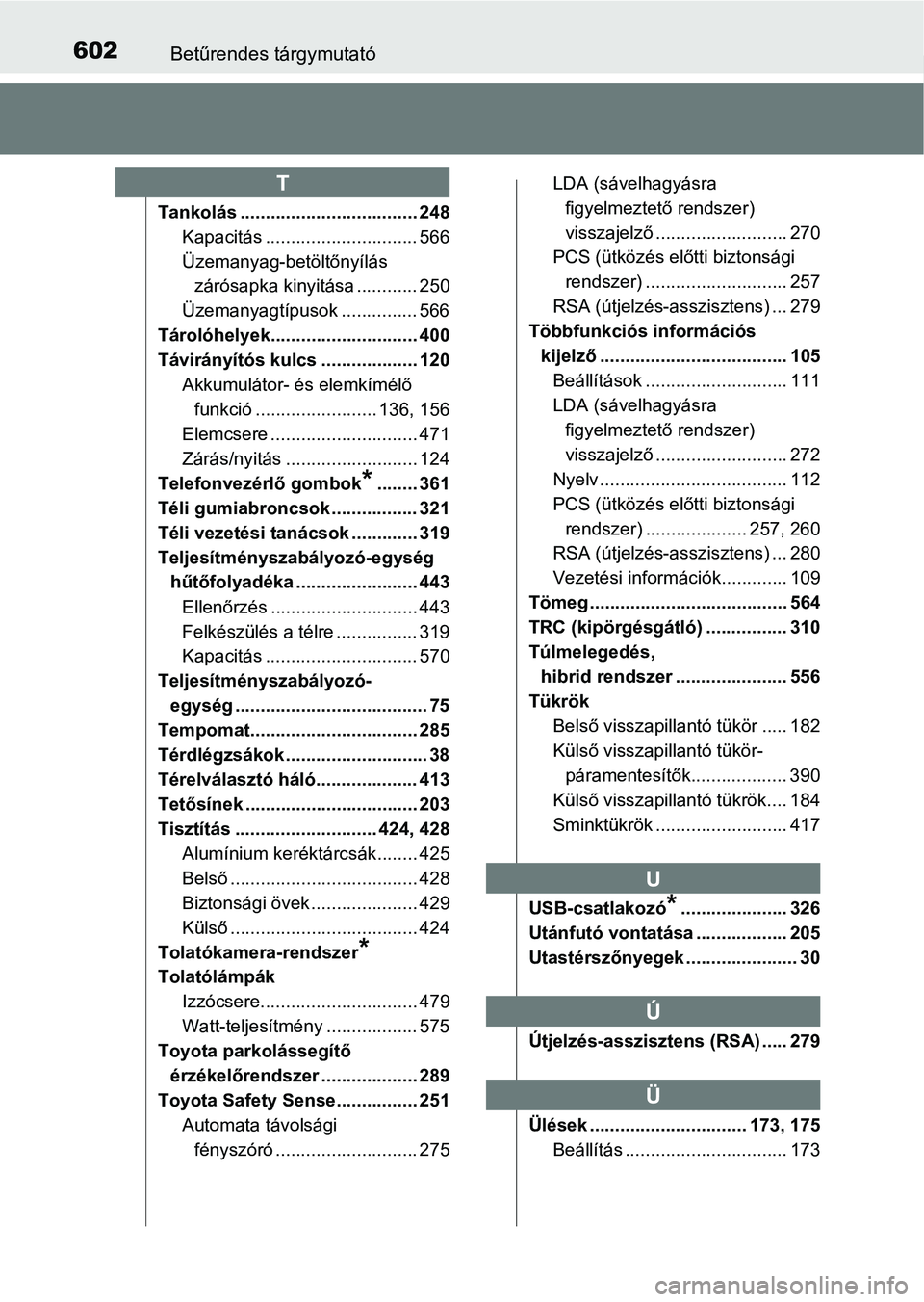 TOYOTA AURIS 2018 Kezelési útmutató (in Hungarian) 602Betűrendes tárgymutató
Tankolás ................................... 248Kapacitás .............................. 566
Üzemanyag-betöltőnyílás zárósapka kinyitása ............ 250
Üzeman TOYOTA AURIS 2018 Kezelési útmutató (in Hungarian) 602Betűrendes tárgymutató
Tankolás ................................... 248Kapacitás .............................. 566
Üzemanyag-betöltőnyílás zárósapka kinyitása ............ 250
Üzeman
