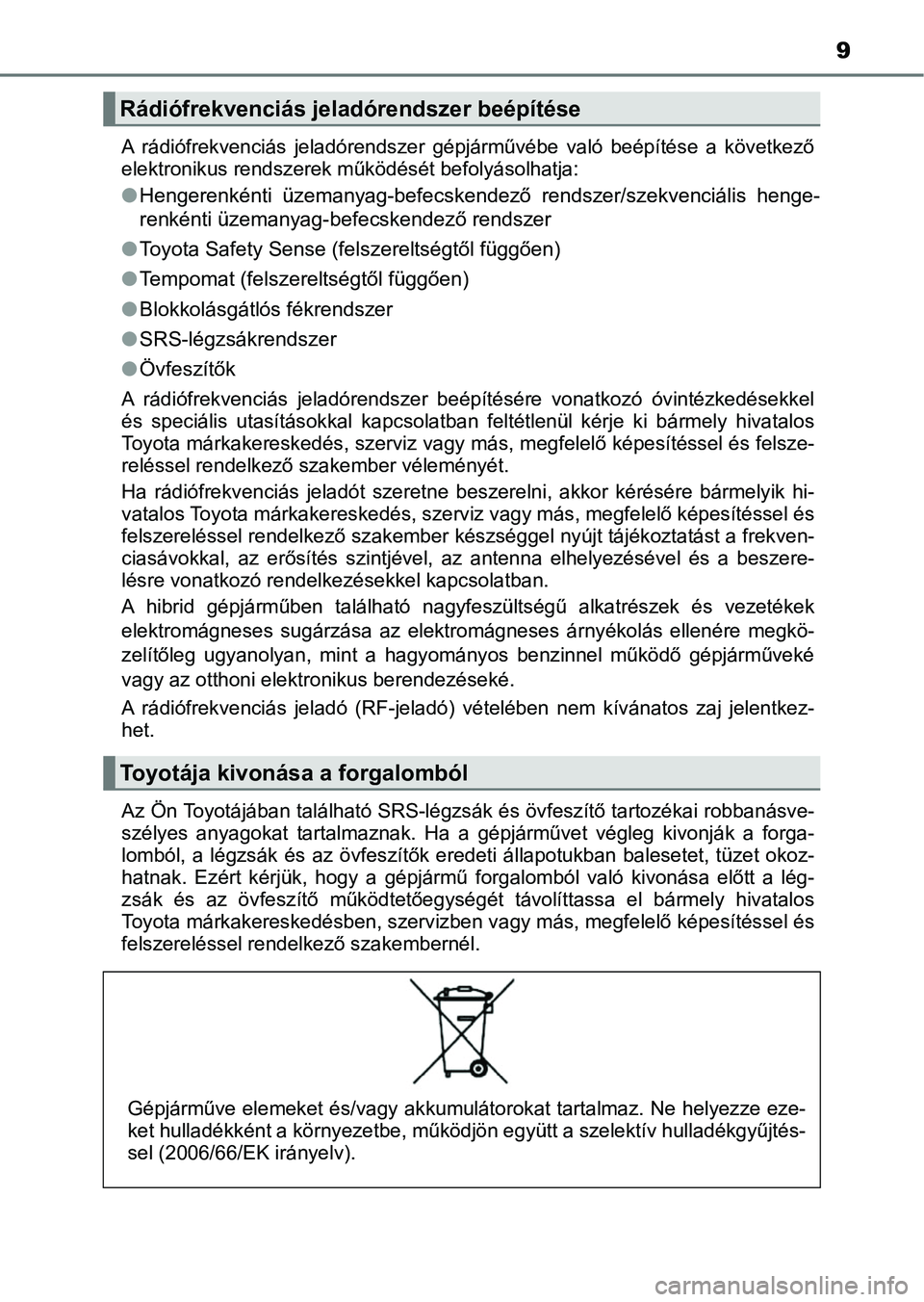 TOYOTA AURIS 2018 Kezelési útmutató (in Hungarian) 9
A rádiófrekvenciás jeladórendszer gépjárművébe való beépítése a következő
elektronikus rendszerek működését befolyásolhatja:
l Hengerenkénti üzemanyag-befecskendező r TOYOTA AURIS 2018 Kezelési útmutató (in Hungarian) 9
A rádiófrekvenciás jeladórendszer gépjárművébe való beépítése a következő
elektronikus rendszerek működését befolyásolhatja:
l Hengerenkénti üzemanyag-befecskendező r