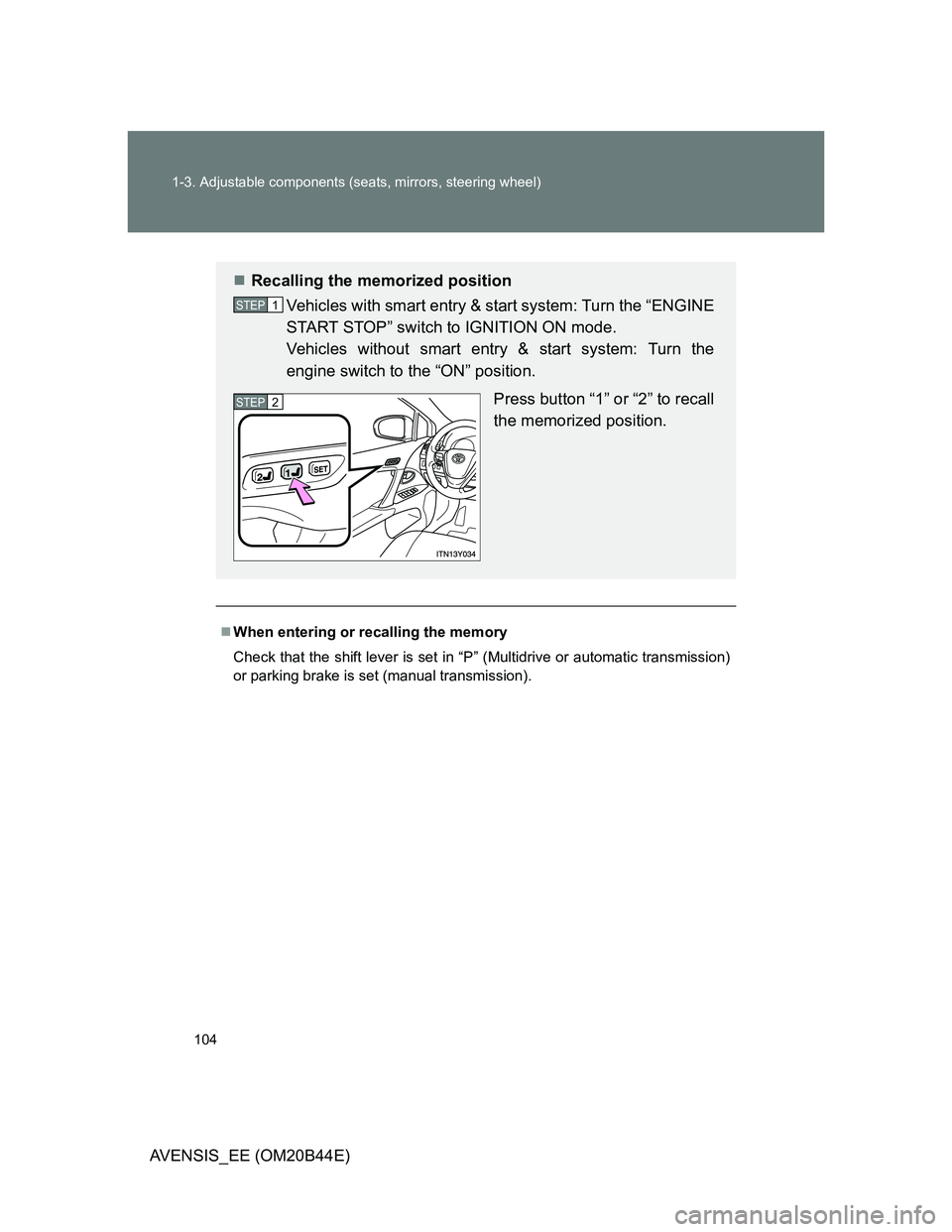 TOYOTA AVENSIS 2013  Owners Manual (in English) 104 1-3. Adjustable components (seats, mirrors, steering wheel)
AVENSIS_EE (OM20B44E)
When entering or recalling the memory
Check that the shift lever is set in “P” (Multidrive or automatic tra