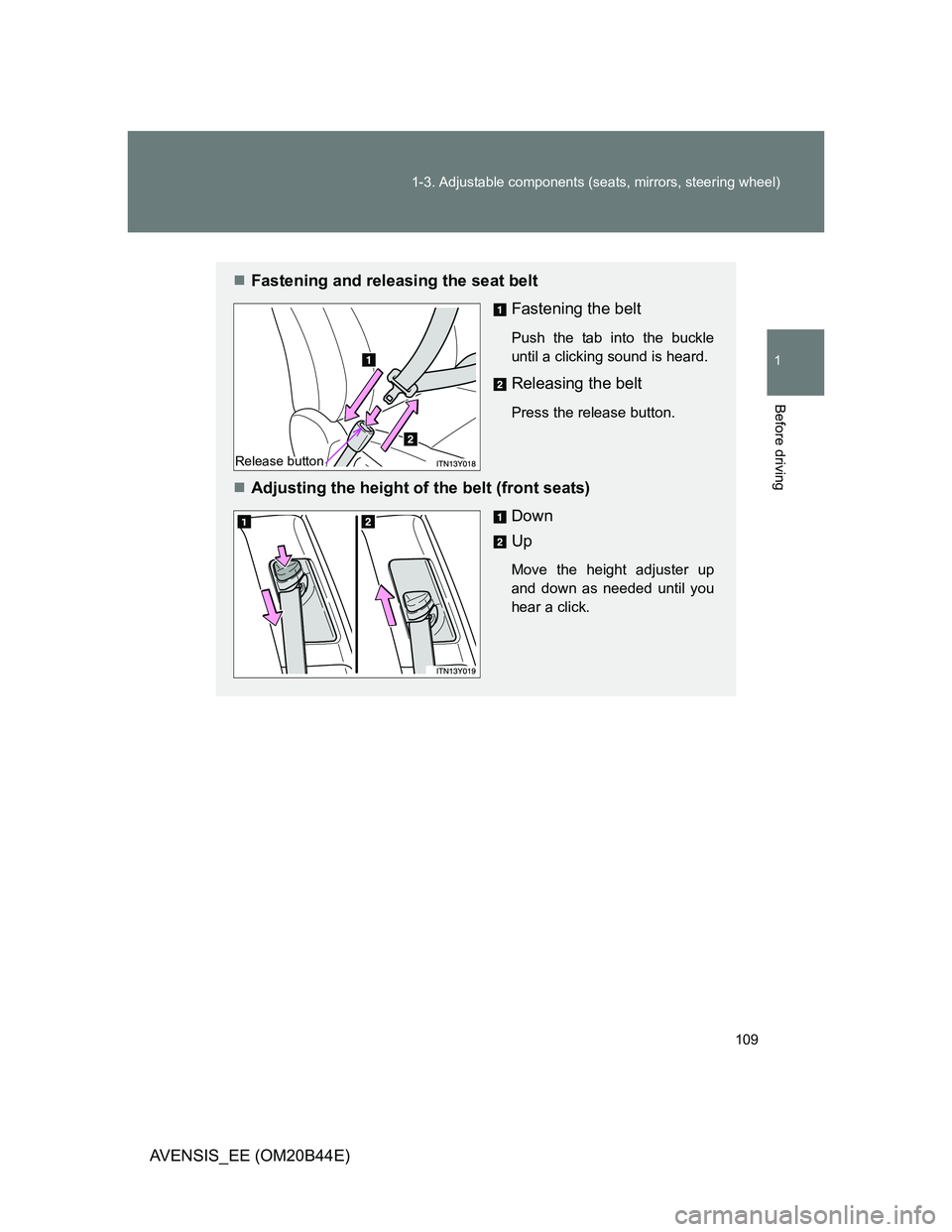 TOYOTA AVENSIS 2013  Owners Manual (in English) 109 1-3. Adjustable components (seats, mirrors, steering wheel)
1
Before driving
AVENSIS_EE (OM20B44E)
Fastening and releasing the seat belt
Fastening the belt
Push the tab into the buckle
until a 