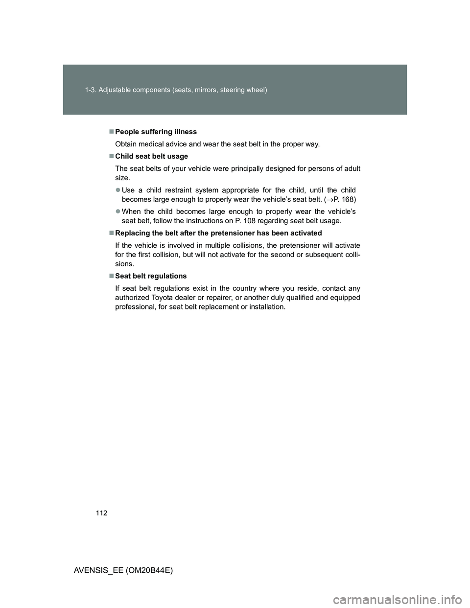 TOYOTA AVENSIS 2013  Owners Manual (in English) 112 1-3. Adjustable components (seats, mirrors, steering wheel)
AVENSIS_EE (OM20B44E)
People suffering illness
Obtain medical advice and wear the seat belt in the proper way.
Child seat belt usa