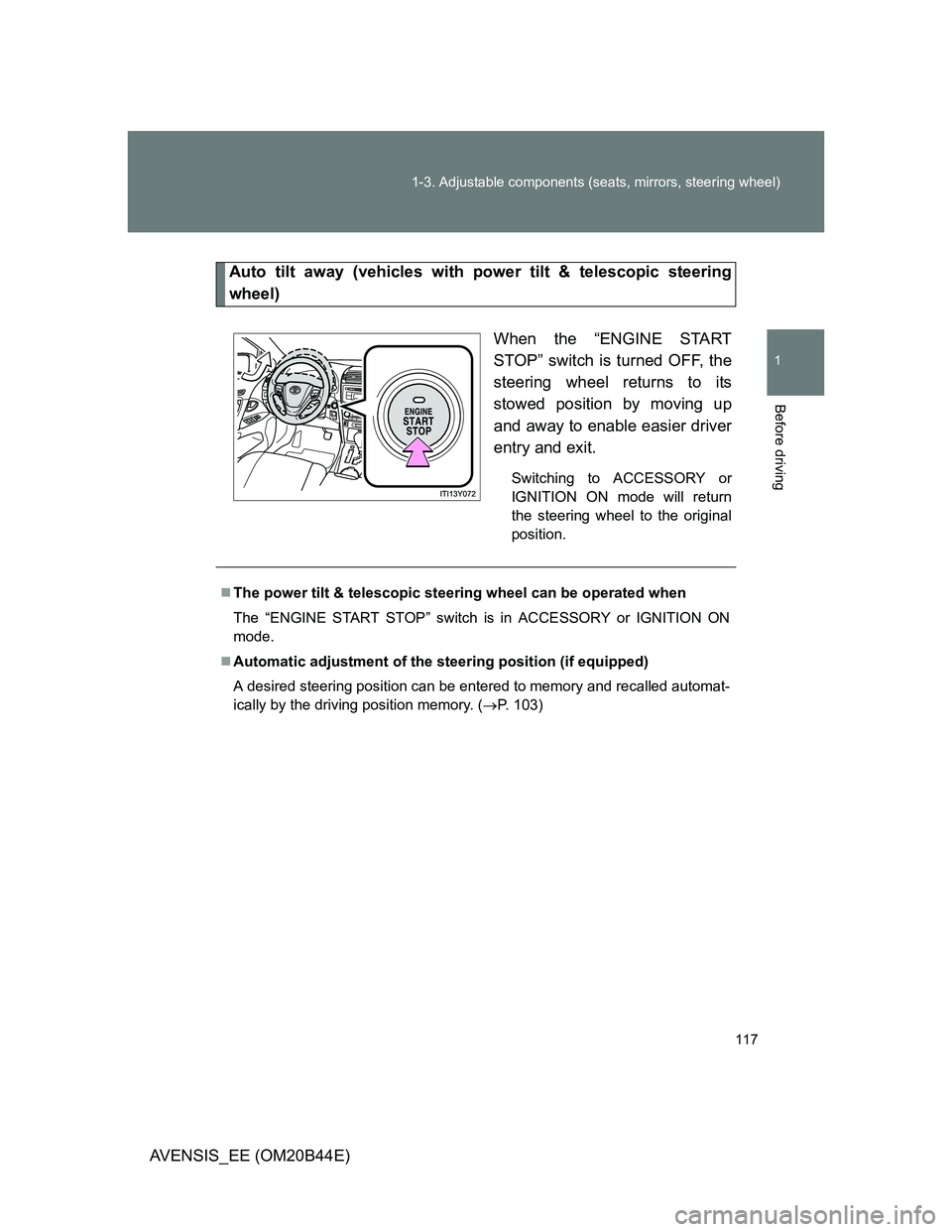 TOYOTA AVENSIS 2013  Owners Manual (in English) 117 1-3. Adjustable components (seats, mirrors, steering wheel)
1
Before driving
AVENSIS_EE (OM20B44E)
Auto tilt away (vehicles with power tilt & telescopic steering
wheel)
When the “ENGINE START
ST