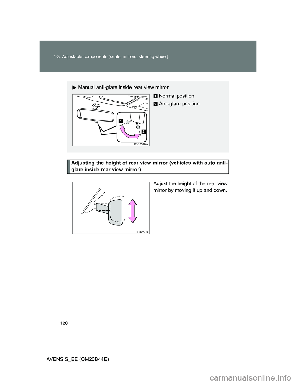 TOYOTA AVENSIS 2013  Owners Manual (in English) 120 1-3. Adjustable components (seats, mirrors, steering wheel)
AVENSIS_EE (OM20B44E)
Adjusting the height of rear view mirror (vehicles with auto anti-
glare inside rear view mirror)
Adjust the heigh