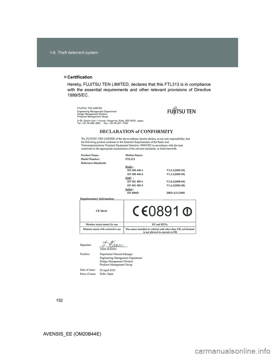 TOYOTA AVENSIS 2013  Owners Manual (in English) 152 1-6. Theft deterrent system
AVENSIS_EE (OM20B44E)
Certification
Hereby, FUJITSU TEN LIMITED, declares that this FTL313 is in compliance
with the essential requirements and other relevant provis