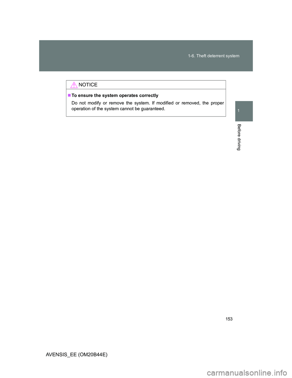 TOYOTA AVENSIS 2013  Owners Manual (in English) 153 1-6. Theft deterrent system
1
Before driving
AVENSIS_EE (OM20B44E)
NOTICE
To ensure the system operates correctly
Do not modify or remove the system. If modified or removed, the proper
operatio