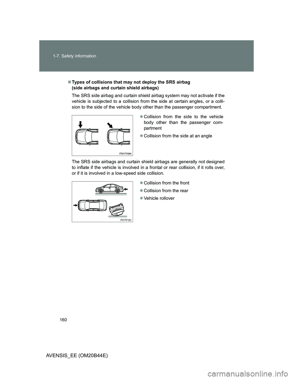 TOYOTA AVENSIS 2013  Owners Manual (in English) 160 1-7. Safety information
AVENSIS_EE (OM20B44E)
Types of collisions that may not deploy the SRS airbag 
(side airbags and curtain shield airbags)
The SRS side airbag and curtain shield airbag sys