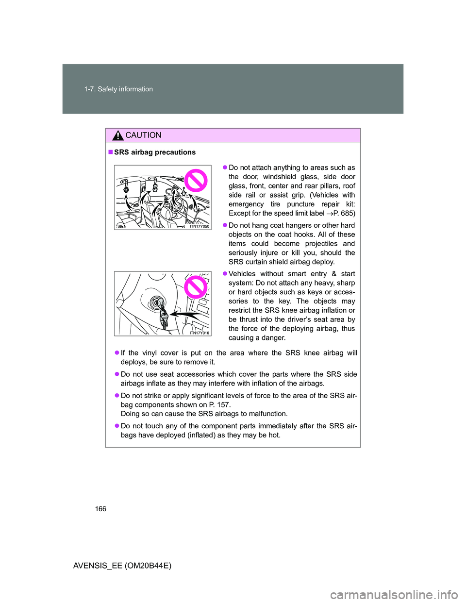 TOYOTA AVENSIS 2013 Owners Manual (in English) 166 1-7. Safety information
AVENSIS_EE (OM20B44E)
CAUTION
SRS airbag precautions
If the vinyl cover is put on the area where the SRS knee airbag will
deploys, be sure to remove it.
Do not use TOYOTA AVENSIS 2013 Owners Manual (in English) 166 1-7. Safety information
AVENSIS_EE (OM20B44E)
CAUTION
SRS airbag precautions
If the vinyl cover is put on the area where the SRS knee airbag will
deploys, be sure to remove it.
Do not use