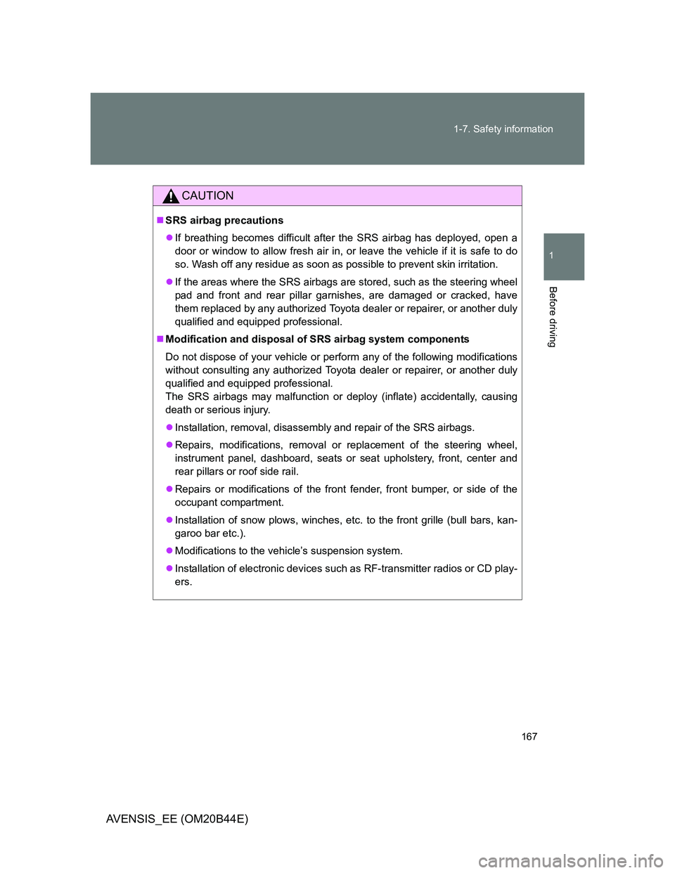 TOYOTA AVENSIS 2013 Owners Manual (in English) 167 1-7. Safety information
1
Before driving
AVENSIS_EE (OM20B44E)
CAUTION
SRS airbag precautions
If breathing becomes difficult after the SRS airbag has deployed, open a
door or window to allow TOYOTA AVENSIS 2013 Owners Manual (in English) 167 1-7. Safety information
1
Before driving
AVENSIS_EE (OM20B44E)
CAUTION
SRS airbag precautions
If breathing becomes difficult after the SRS airbag has deployed, open a
door or window to allow