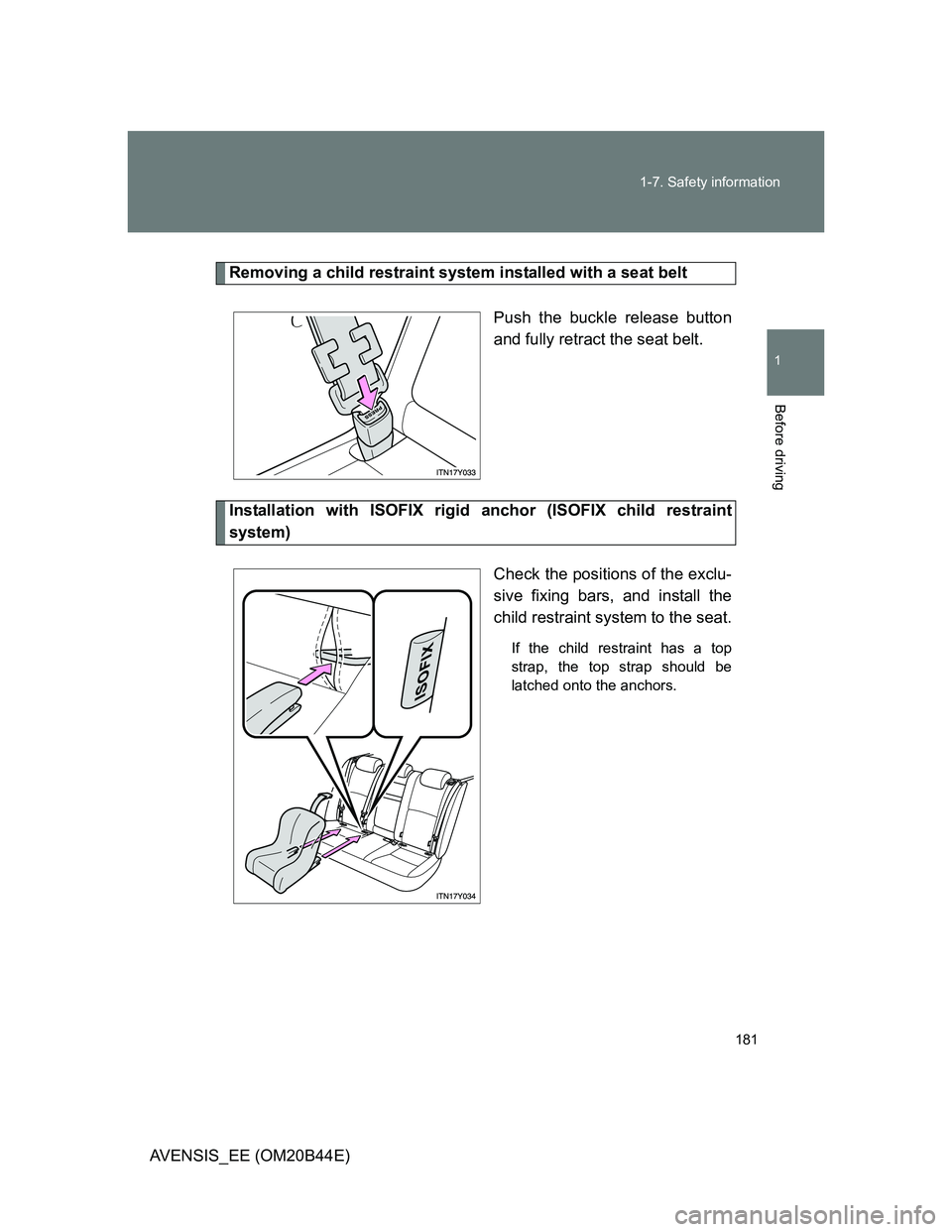 TOYOTA AVENSIS 2013  Owners Manual (in English) 181 1-7. Safety information
1
Before driving
AVENSIS_EE (OM20B44E)
Removing a child restraint system installed with a seat belt
Push the buckle release button
and fully retract the seat belt.
Installa