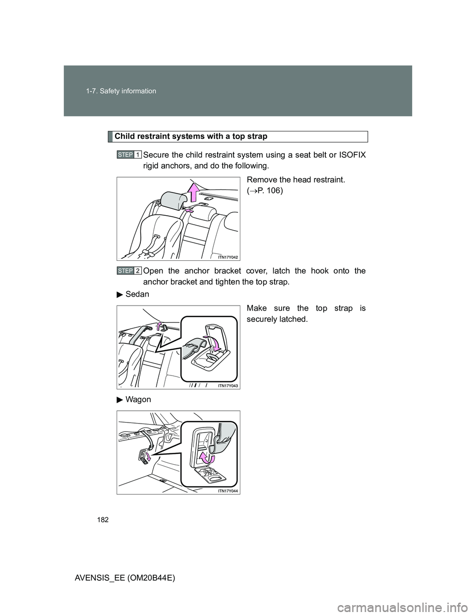 TOYOTA AVENSIS 2013  Owners Manual (in English) 182 1-7. Safety information
AVENSIS_EE (OM20B44E)
Child restraint systems with a top strap
Secure the child restraint system using a seat belt or ISOFIX
rigid anchors, and do the following.
Remove the