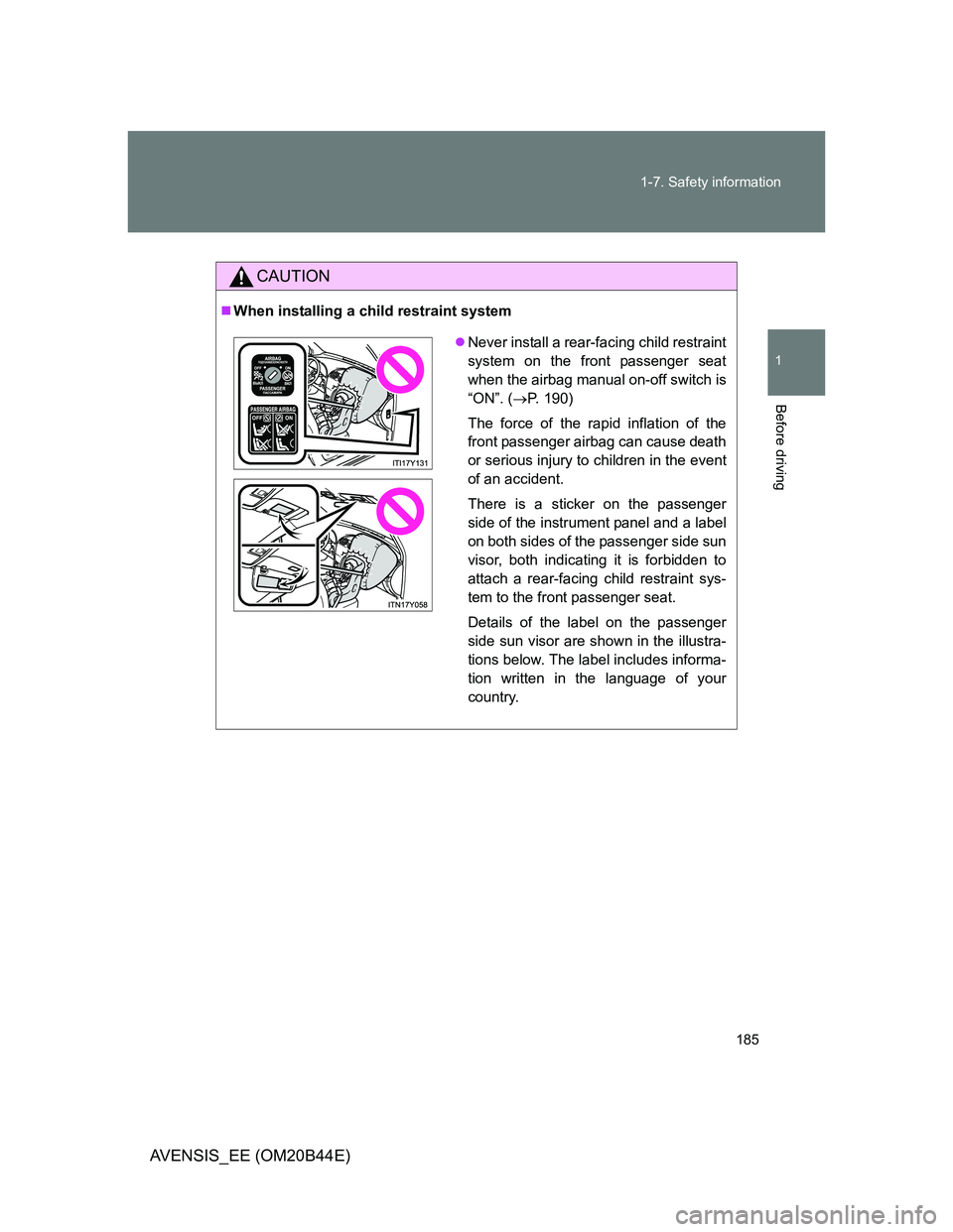 TOYOTA AVENSIS 2013  Owners Manual (in English) 185 1-7. Safety information
1
Before driving
AVENSIS_EE (OM20B44E)
CAUTION
When installing a child restraint system
Never install a rear-facing child restraint
system on the front passenger seat