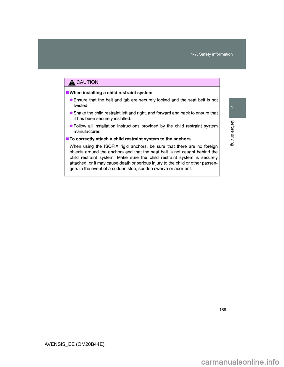 TOYOTA AVENSIS 2013  Owners Manual (in English) 189 1-7. Safety information
1
Before driving
AVENSIS_EE (OM20B44E)
CAUTION
When installing a child restraint system
Ensure that the belt and tab are securely locked and the seat belt is not
twis