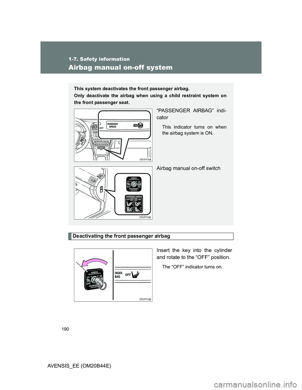 TOYOTA AVENSIS 2013  Owners Manual (in English) 190
1-7. Safety information
AVENSIS_EE (OM20B44E)
Airbag manual on-off system
Deactivating the front passenger airbag
Insert the key into the cylinder
and rotate to the “OFF” position.
The “OFF