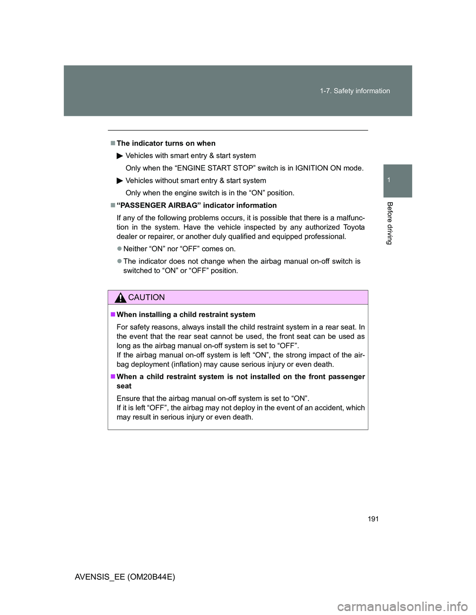 TOYOTA AVENSIS 2013  Owners Manual (in English) 191 1-7. Safety information
1
Before driving
AVENSIS_EE (OM20B44E)
The indicator turns on when
Vehicles with smart entry & start system
Only when the “ENGINE START STOP” switch is in IGNITION O