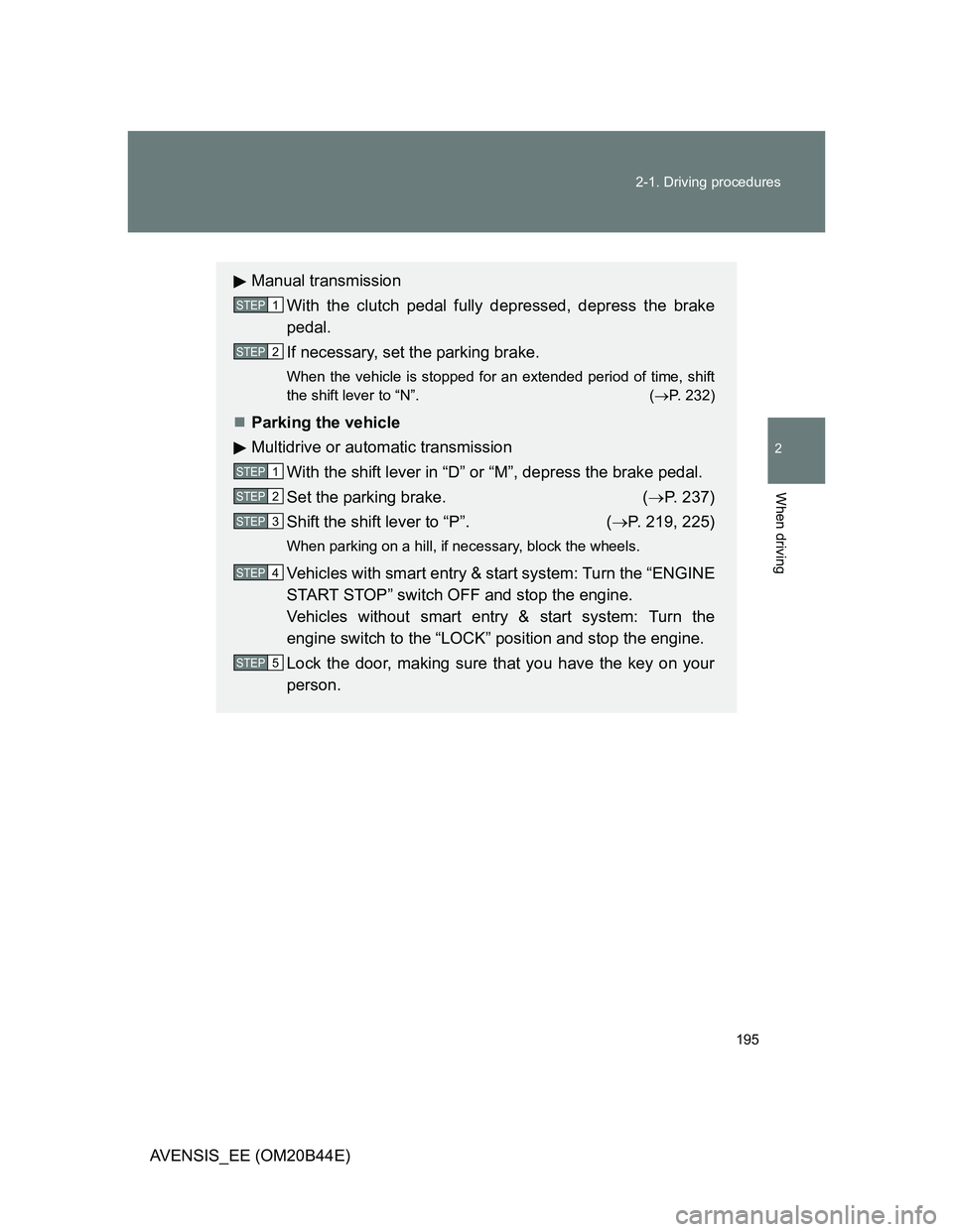 TOYOTA AVENSIS 2013  Owners Manual (in English) 195 2-1. Driving procedures
2
When driving
AVENSIS_EE (OM20B44E)
Manual transmission
With the clutch pedal fully depressed, depress the brake
pedal.
If necessary, set the parking brake.
When the vehic