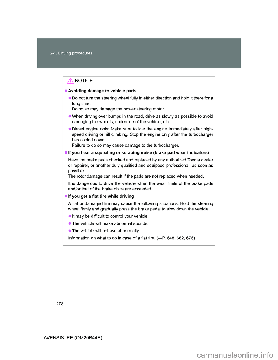 TOYOTA AVENSIS 2013  Owners Manual (in English) 208 2-1. Driving procedures
AVENSIS_EE (OM20B44E)
NOTICE
Avoiding damage to vehicle parts
Do not turn the steering wheel fully in either direction and hold it there for a
long time. 
Doing so ma
