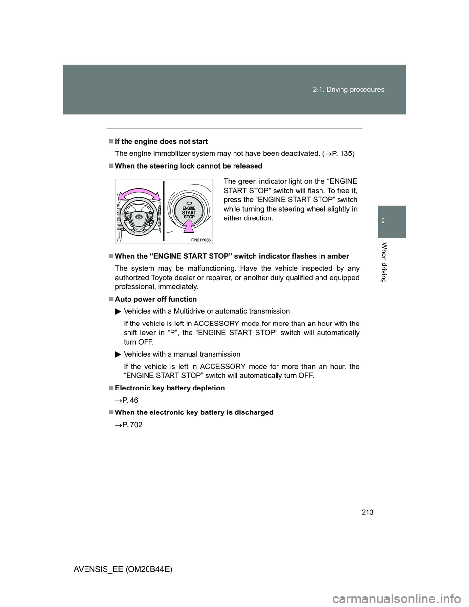 TOYOTA AVENSIS 2013  Owners Manual (in English) 213 2-1. Driving procedures
2
When driving
AVENSIS_EE (OM20B44E)
If the engine does not start
The engine immobilizer system may not have been deactivated. (P. 135)
When the steering lock cann