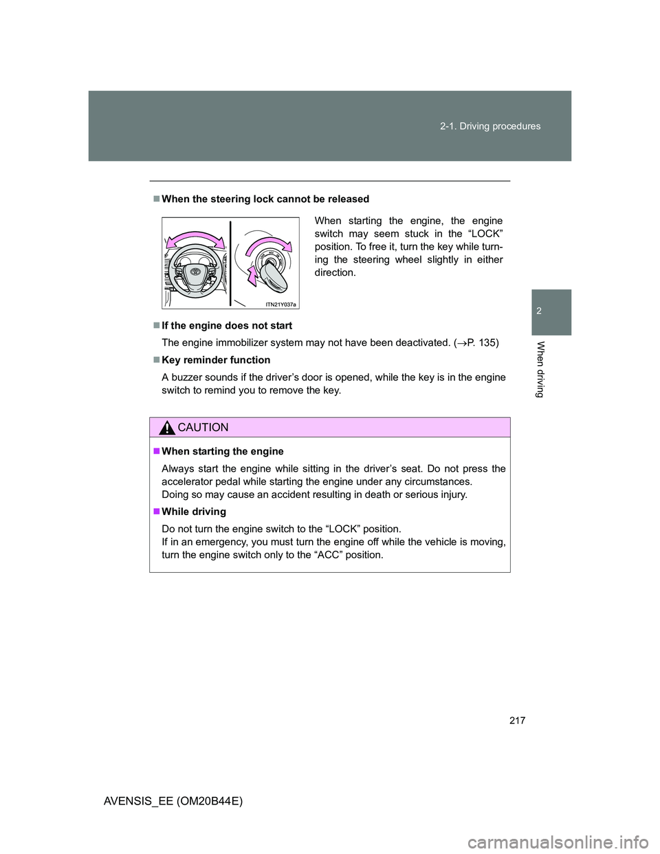 TOYOTA AVENSIS 2013  Owners Manual (in English) 217 2-1. Driving procedures
2
When driving
AVENSIS_EE (OM20B44E)
When the steering lock cannot be released
If the engine does not start
The engine immobilizer system may not have been deactivate