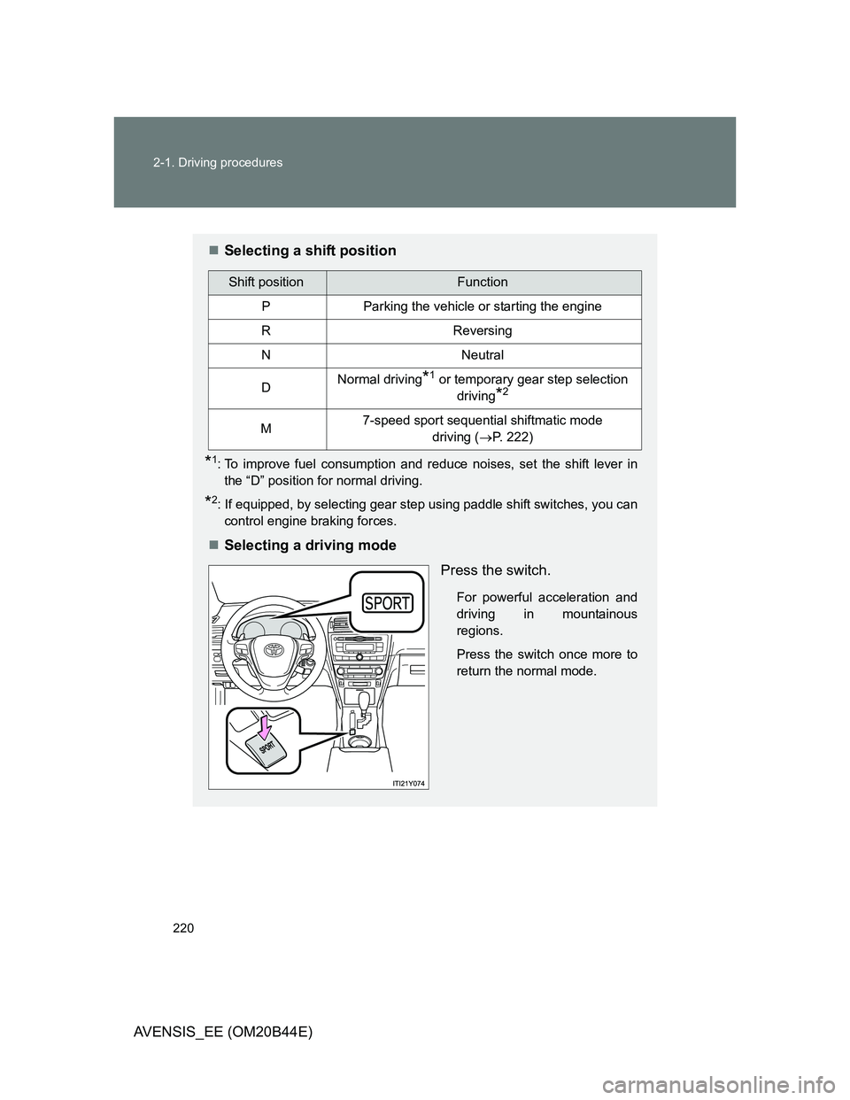 TOYOTA AVENSIS 2013  Owners Manual (in English) 220 2-1. Driving procedures
AVENSIS_EE (OM20B44E)
Selecting a shift position
*1: To improve fuel consumption and reduce noises, set the shift lever in
the “D” position for normal driving.
*2: I