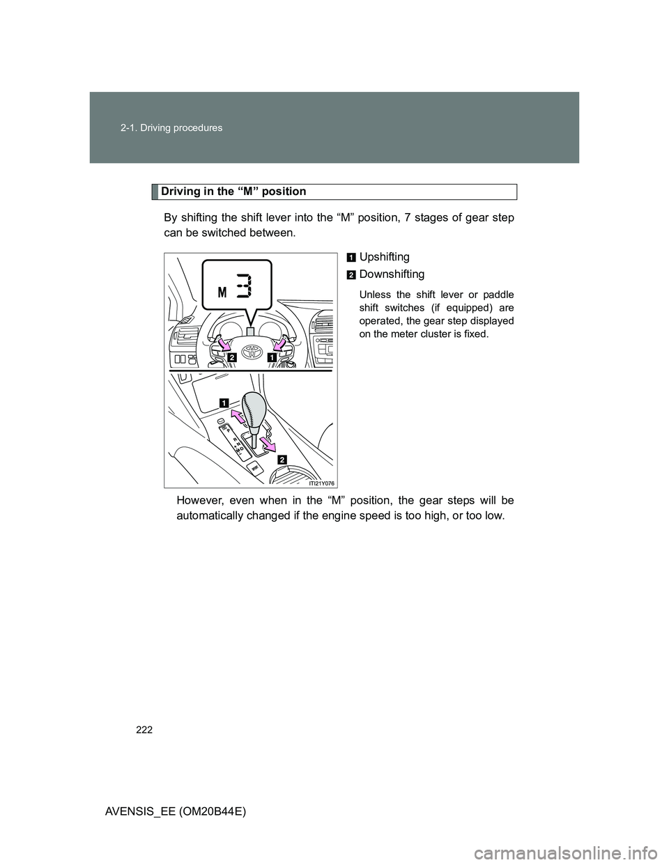 TOYOTA AVENSIS 2013  Owners Manual (in English) 222 2-1. Driving procedures
AVENSIS_EE (OM20B44E)
Driving in the “M” position
By shifting the shift lever into the “M” position, 7 stages of gear step
can be switched between.
Upshifting
Downs