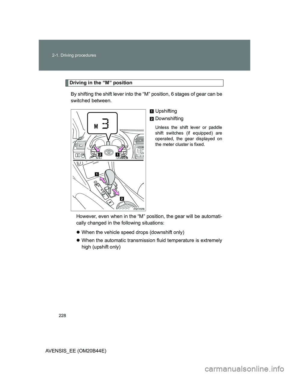 TOYOTA AVENSIS 2013  Owners Manual (in English) 228 2-1. Driving procedures
AVENSIS_EE (OM20B44E)
Driving in the “M” position
By shifting the shift lever into the “M” position, 6 stages of gear can be
switched between. 
Upshifting
Downshift