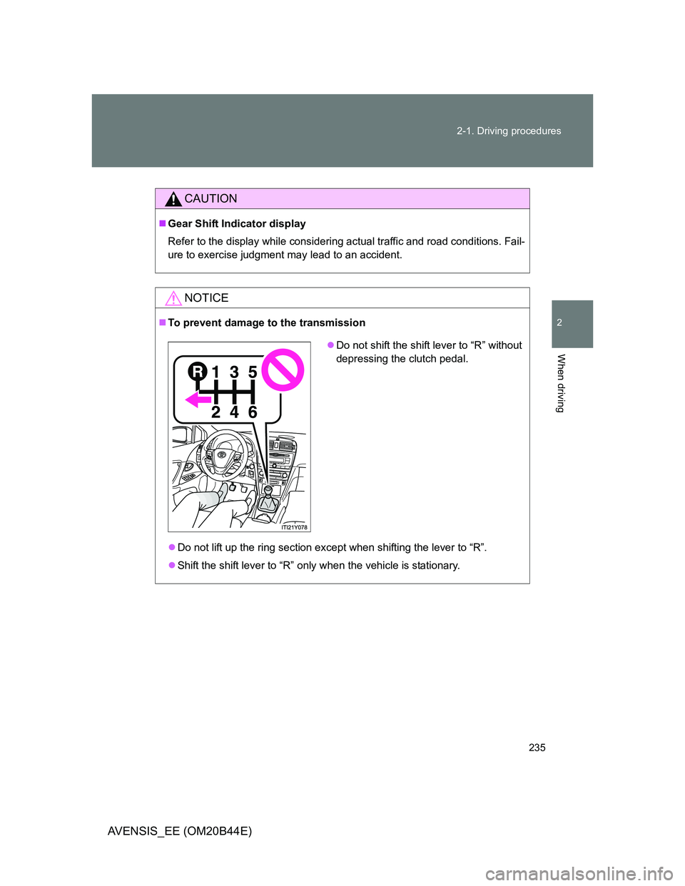 TOYOTA AVENSIS 2013  Owners Manual (in English) 235 2-1. Driving procedures
2
When driving
AVENSIS_EE (OM20B44E)
CAUTION
Gear Shift Indicator display 
Refer to the display while considering actual traffic and road conditions. Fail-
ure to exerci