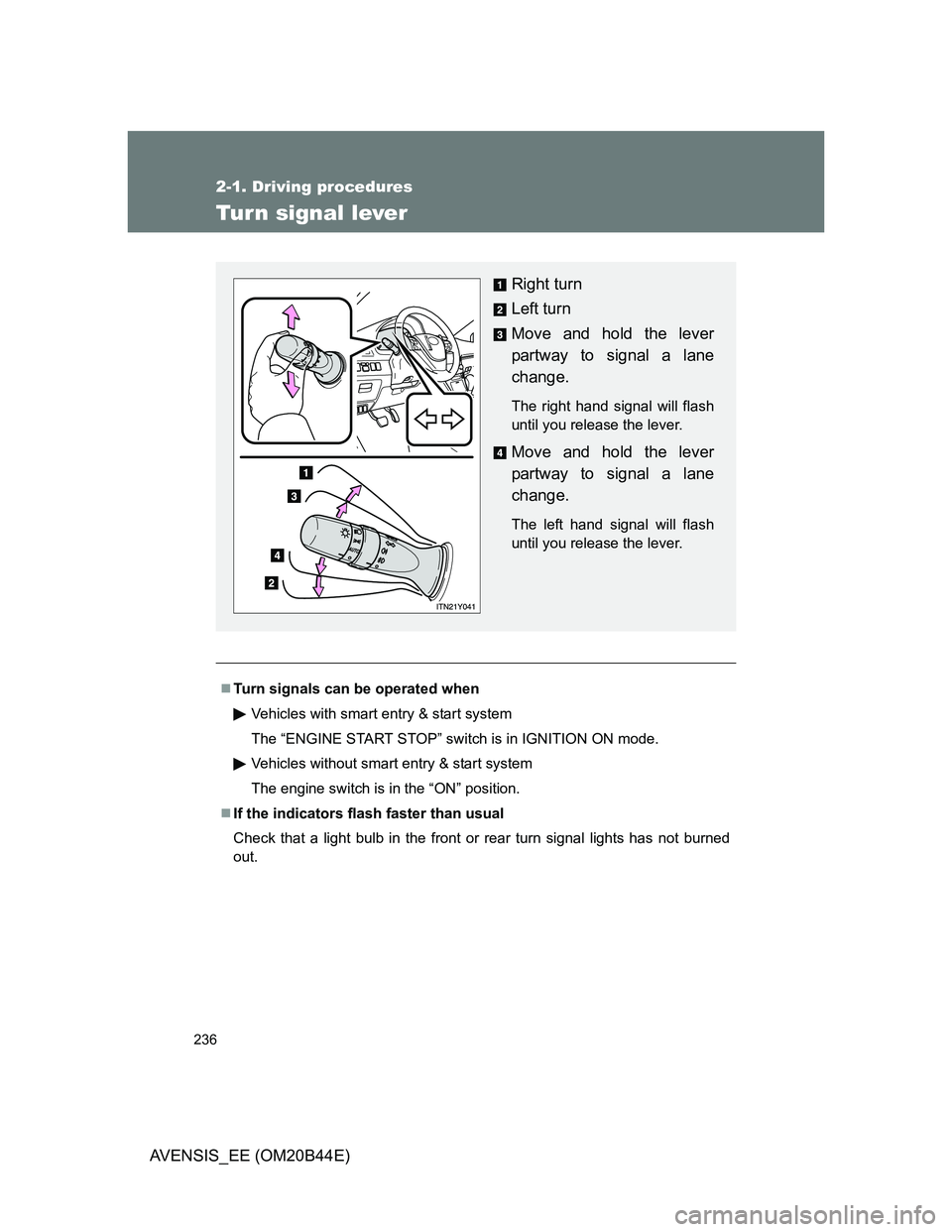 TOYOTA AVENSIS 2013  Owners Manual (in English) 236
2-1. Driving procedures
AVENSIS_EE (OM20B44E)
Turn signal lever
Turn signals can be operated when
Vehicles with smart entry & start system
The “ENGINE START STOP” switch is in IGNITION ON m