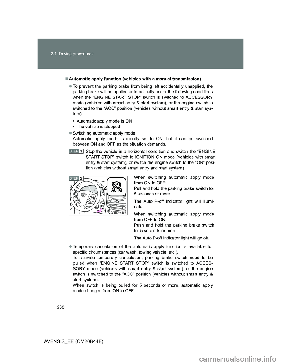 TOYOTA AVENSIS 2013  Owners Manual (in English) 238 2-1. Driving procedures
AVENSIS_EE (OM20B44E)
Automatic apply function (vehicles with a manual transmission)
To prevent the parking brake from being left accidentally unapplied, the
parking 