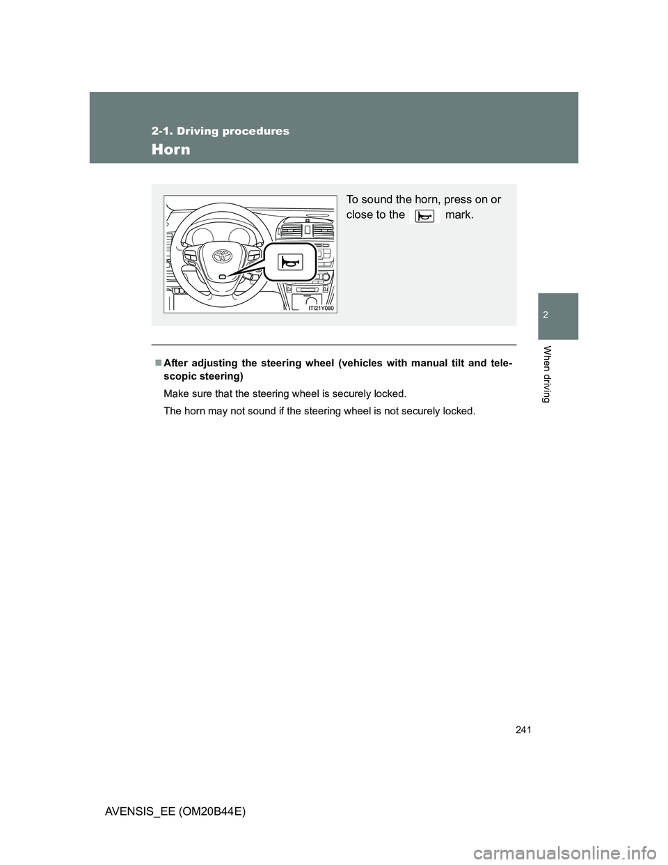TOYOTA AVENSIS 2013  Owners Manual (in English) 241
2-1. Driving procedures
2
When driving
AVENSIS_EE (OM20B44E)
Horn
After adjusting the steering wheel (vehicles with manual tilt and tele-
scopic steering)
Make sure that the steering wheel is s