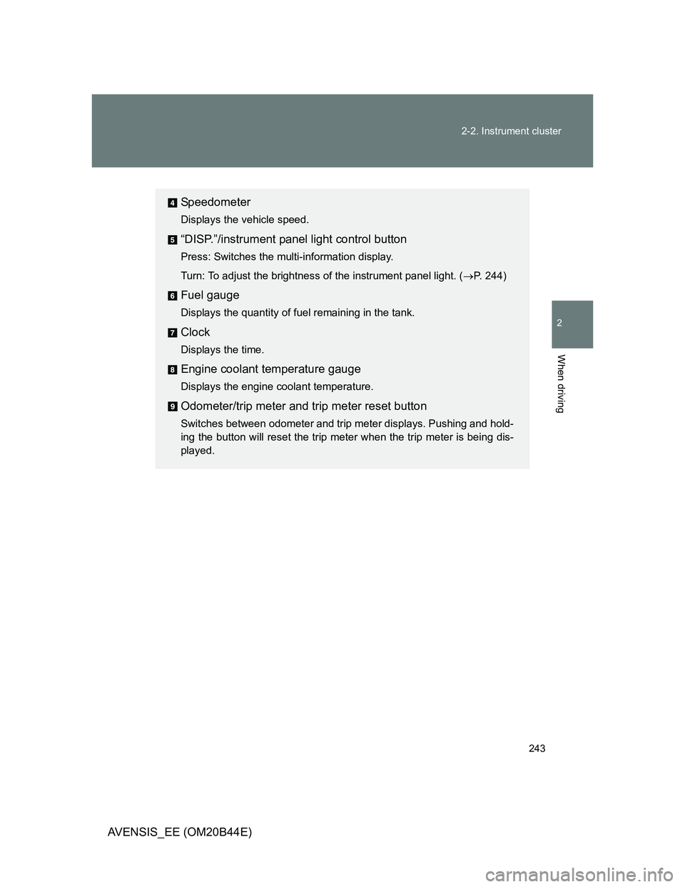 TOYOTA AVENSIS 2013  Owners Manual (in English) 243 2-2. Instrument cluster
2
When driving
AVENSIS_EE (OM20B44E)
Speedometer
Displays the vehicle speed.
“DISP.”/instrument panel light control button
Press: Switches the multi-information display