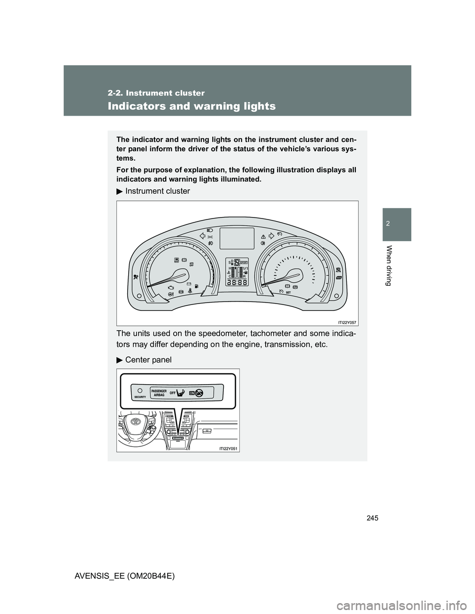 TOYOTA AVENSIS 2013 Owners Manual (in English) 245
2-2. Instrument cluster
2
When driving
AVENSIS_EE (OM20B44E)
Indicators and warning lights
The indicator and warning lights on the instrument cluster and cen-
ter panel inform the driver of the st TOYOTA AVENSIS 2013 Owners Manual (in English) 245
2-2. Instrument cluster
2
When driving
AVENSIS_EE (OM20B44E)
Indicators and warning lights
The indicator and warning lights on the instrument cluster and cen-
ter panel inform the driver of the st