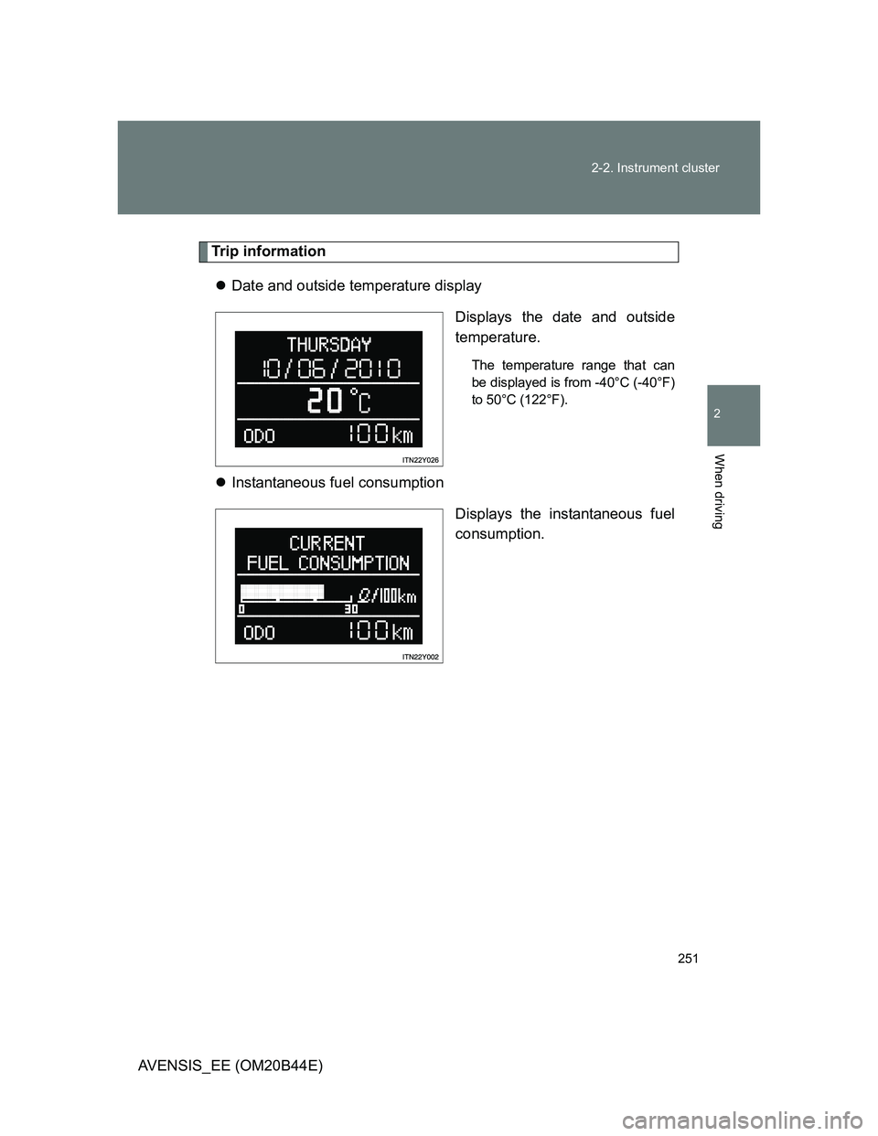 TOYOTA AVENSIS 2013  Owners Manual (in English) 251 2-2. Instrument cluster
2
When driving
AVENSIS_EE (OM20B44E)
Trip information
Date and outside temperature display 
Displays the date and outside
temperature.
The temperature range that can
be 