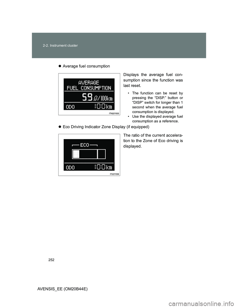 TOYOTA AVENSIS 2013  Owners Manual (in English) 252 2-2. Instrument cluster
AVENSIS_EE (OM20B44E)Average fuel consumption
Displays the average fuel con-
sumption since the function was
last reset. 
• The function can be reset by
pressing the 