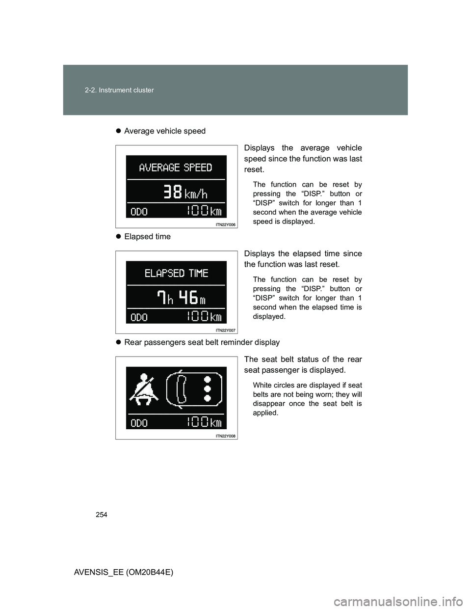TOYOTA AVENSIS 2013  Owners Manual (in English) 254 2-2. Instrument cluster
AVENSIS_EE (OM20B44E)Average vehicle speed
Displays the average vehicle
speed since the function was last
reset.
The function can be reset by
pressing the “DISP.” bu