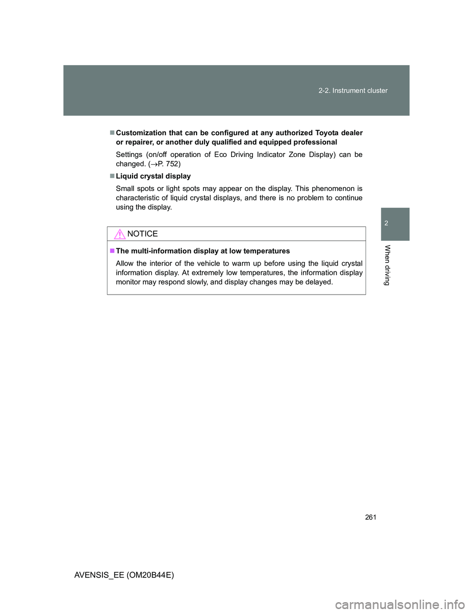 TOYOTA AVENSIS 2013  Owners Manual (in English) 261 2-2. Instrument cluster
2
When driving
AVENSIS_EE (OM20B44E)
Customization that can be configured at any authorized Toyota dealer
or repairer, or another duly qualified and equipped professiona