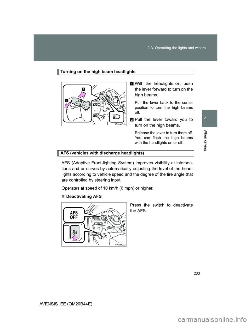 TOYOTA AVENSIS 2013  Owners Manual (in English) 263 2-3. Operating the lights and wipers
2
When driving
AVENSIS_EE (OM20B44E)
Turning on the high beam headlights
With the headlights on, push
the lever forward to turn on the
high beams. 
Pull the le