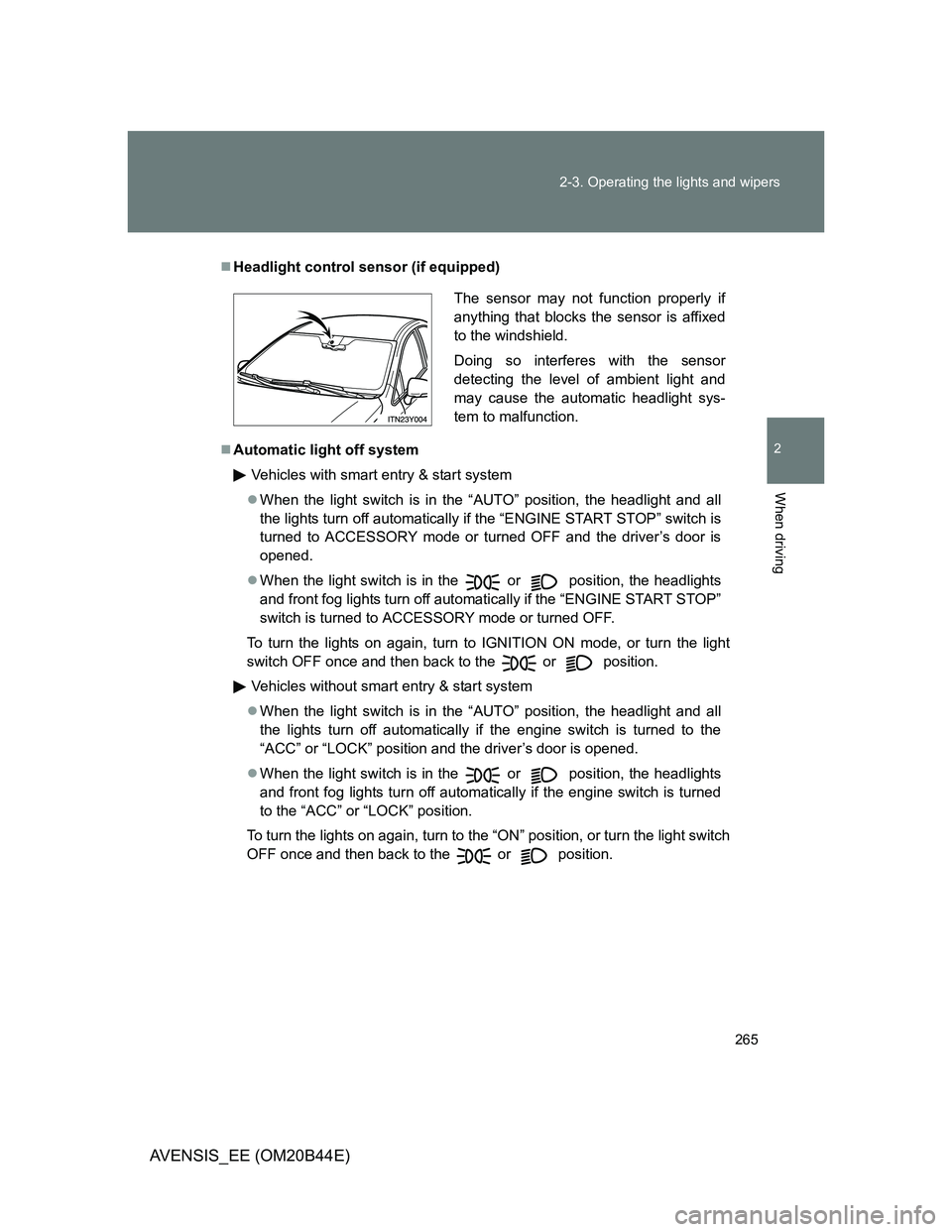 TOYOTA AVENSIS 2013  Owners Manual (in English) 265 2-3. Operating the lights and wipers
2
When driving
AVENSIS_EE (OM20B44E)
Headlight control sensor (if equipped)
Automatic light off system
Vehicles with smart entry & start system
When t