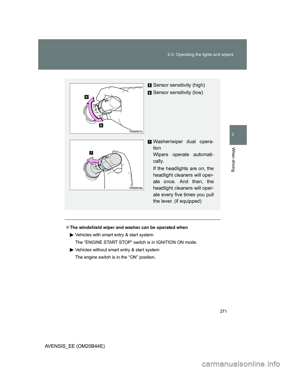 TOYOTA AVENSIS 2013  Owners Manual (in English) 271 2-3. Operating the lights and wipers
2
When driving
AVENSIS_EE (OM20B44E)
The windshield wiper and washer can be operated when
Vehicles with smart entry & start system
The “ENGINE START STOP