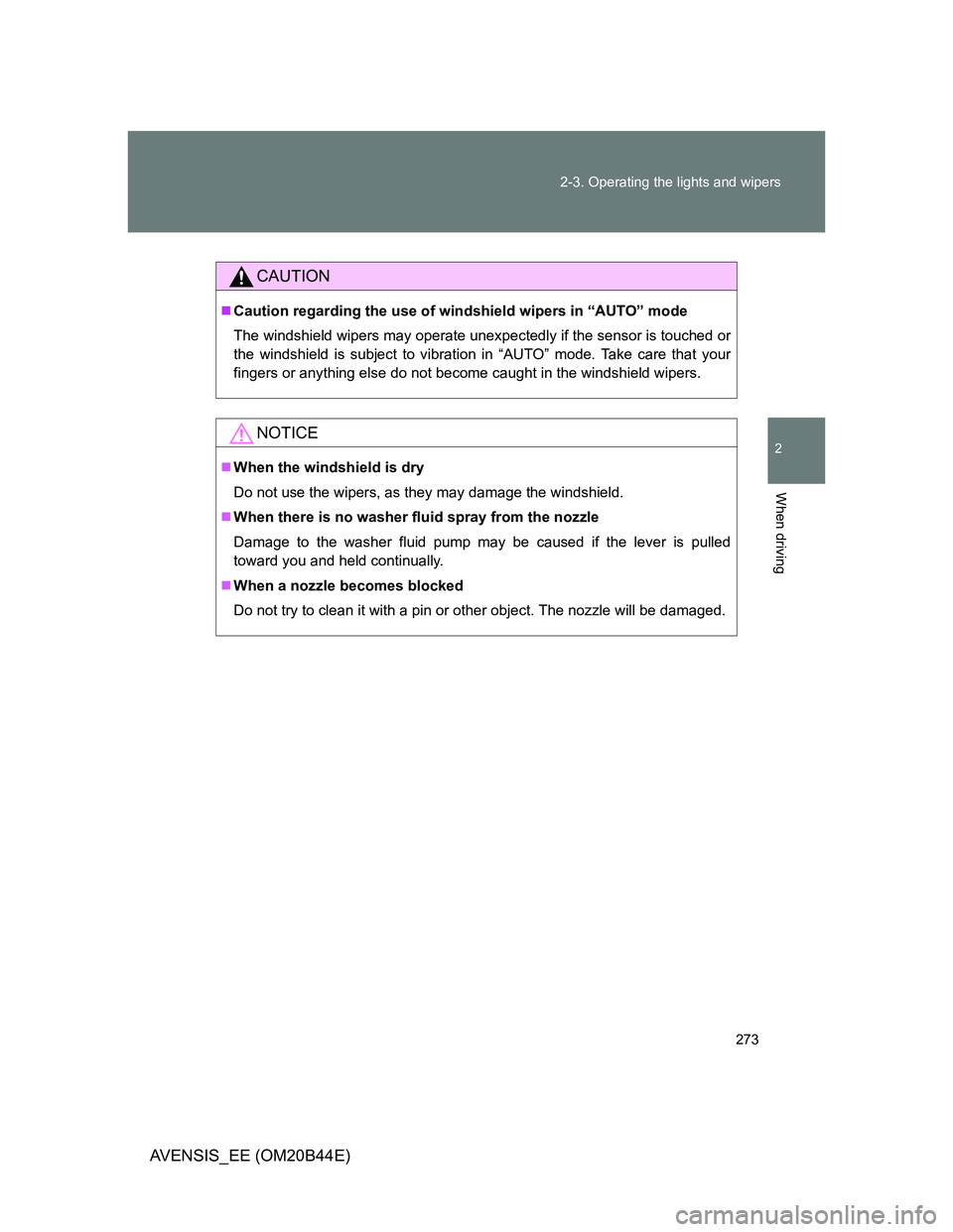 TOYOTA AVENSIS 2013  Owners Manual (in English) 273 2-3. Operating the lights and wipers
2
When driving
AVENSIS_EE (OM20B44E)
CAUTION
Caution regarding the use of windshield wipers in “AUTO” mode
The windshield wipers may operate unexpectedl