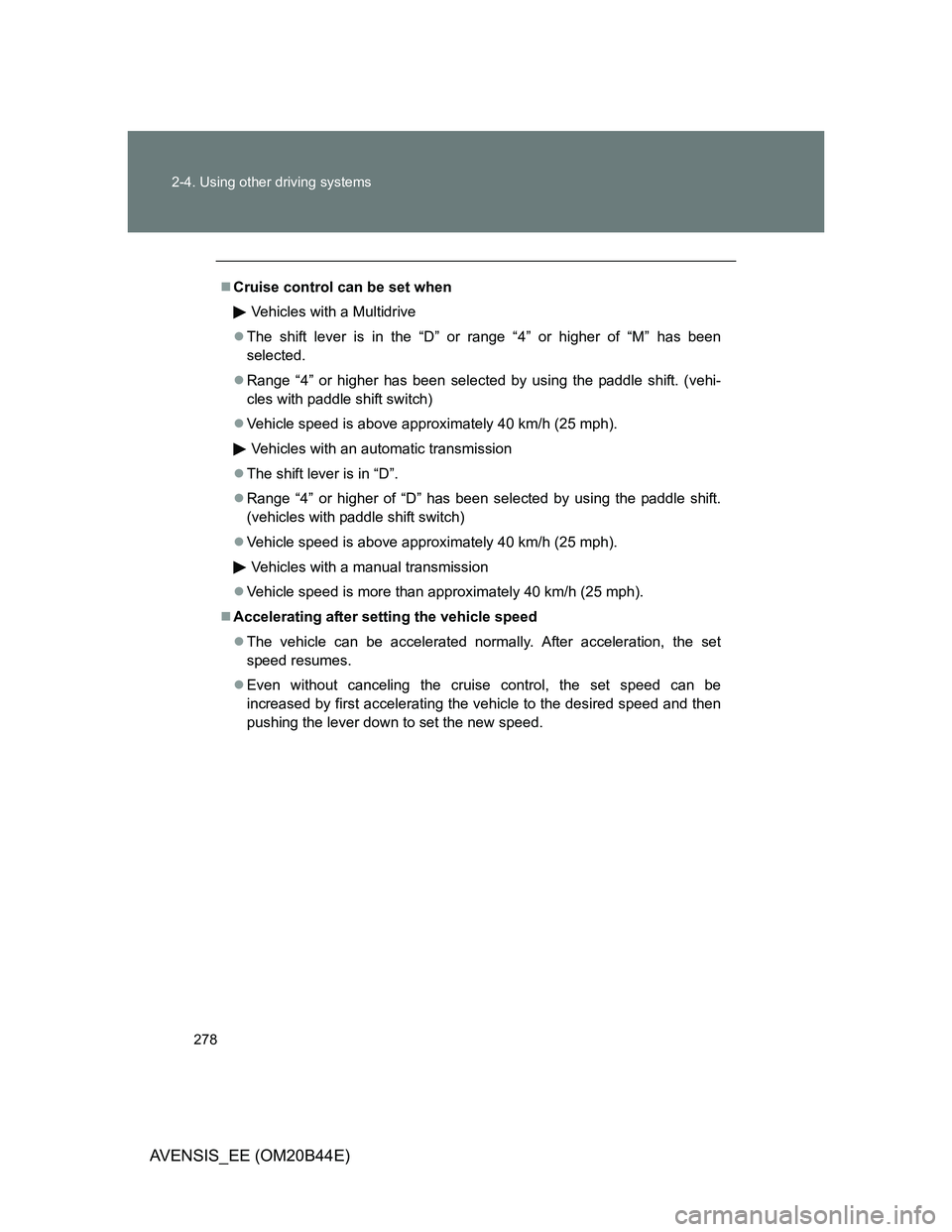 TOYOTA AVENSIS 2013  Owners Manual (in English) 278 2-4. Using other driving systems
AVENSIS_EE (OM20B44E)
Cruise control can be set when
Vehicles with a Multidrive
The shift lever is in the “D” or range “4” or higher of “M” has b