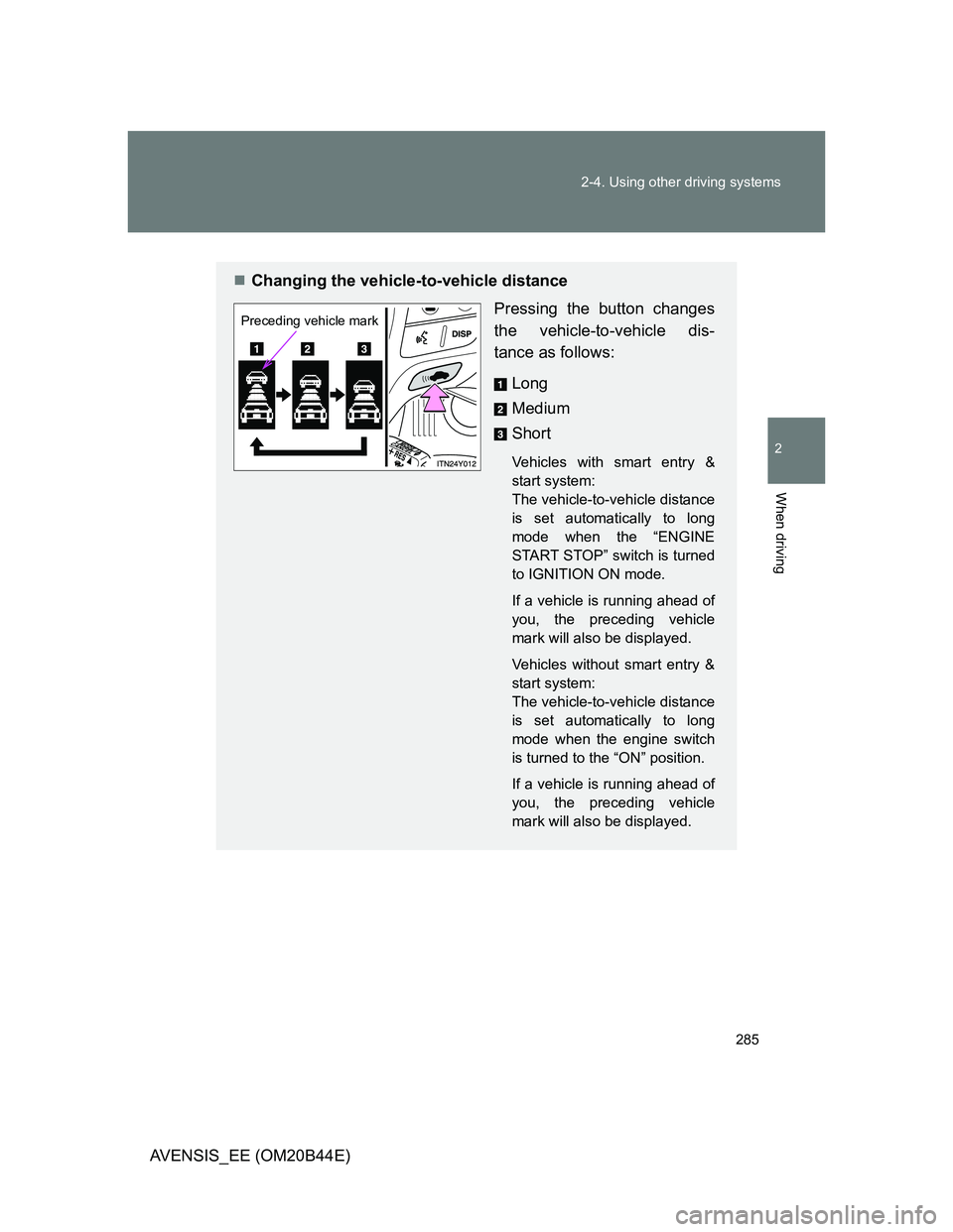 TOYOTA AVENSIS 2013  Owners Manual (in English) 285 2-4. Using other driving systems
2
When driving
AVENSIS_EE (OM20B44E)
Changing the vehicle-to-vehicle distance
Pressing the button changes
the vehicle-to-vehicle dis-
tance as follows:
Long
Med