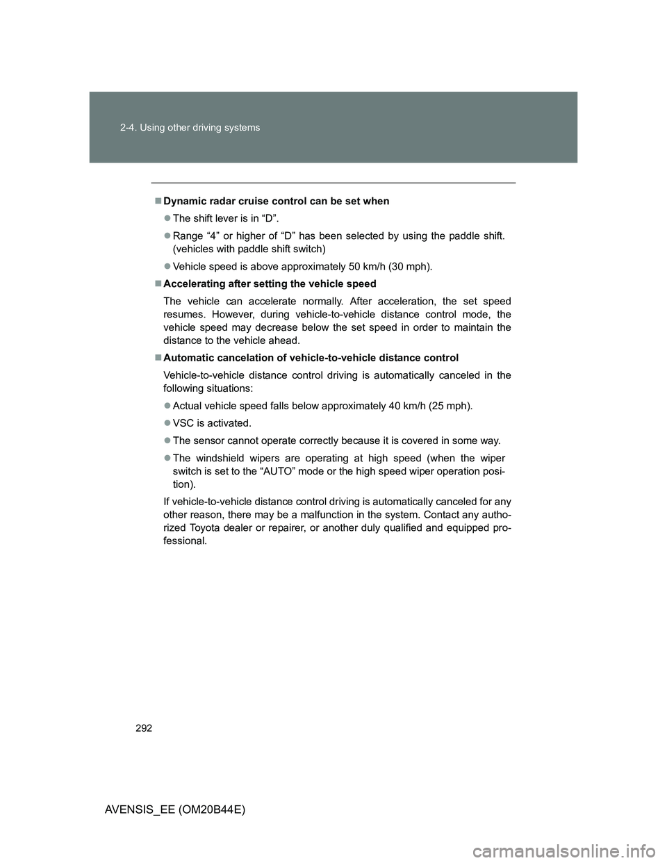 TOYOTA AVENSIS 2013  Owners Manual (in English) 292 2-4. Using other driving systems
AVENSIS_EE (OM20B44E)
Dynamic radar cruise control can be set when
The shift lever is in “D”.
Range “4” or higher of “D” has been selected by 