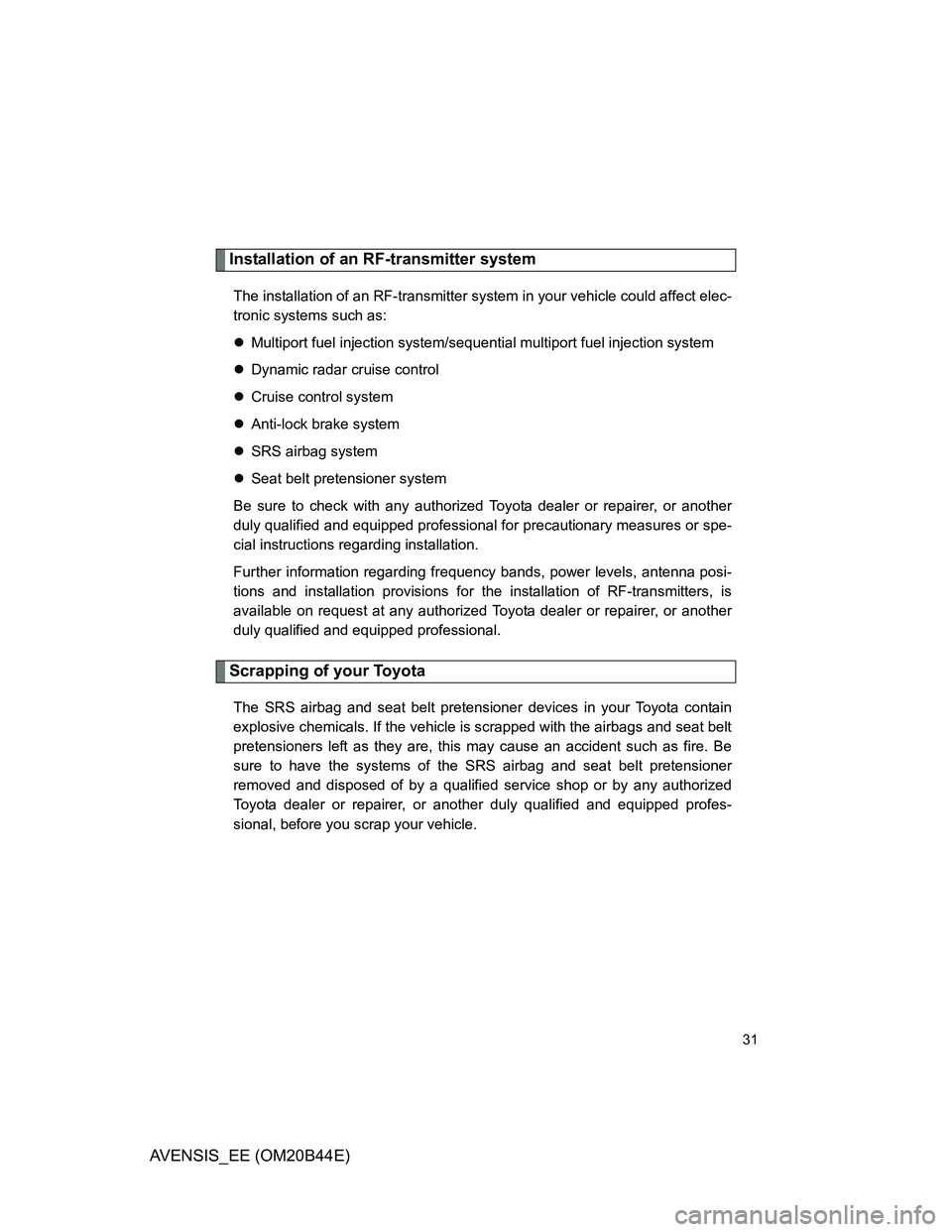 TOYOTA AVENSIS 2013 (in English) Owners Guide 31
AVENSIS_EE (OM20B44E)
Installation of an RF-transmitter system
The installation of an RF-transmitter system in your vehicle could affect elec-
tronic systems such as:
Multiport fuel injection sy TOYOTA AVENSIS 2013 (in English) Owners Guide 31
AVENSIS_EE (OM20B44E)
Installation of an RF-transmitter system
The installation of an RF-transmitter system in your vehicle could affect elec-
tronic systems such as:
Multiport fuel injection sy