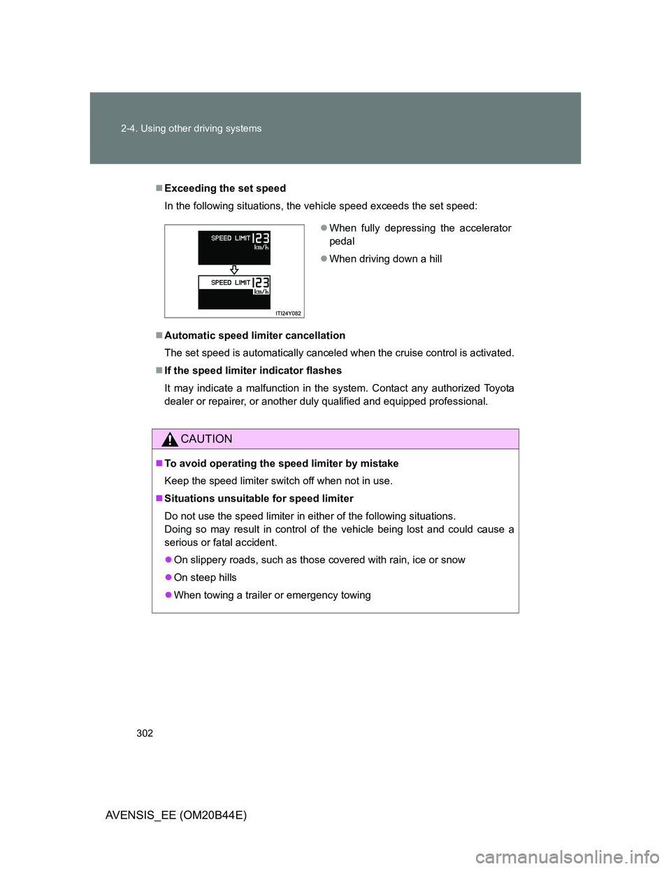 TOYOTA AVENSIS 2013  Owners Manual (in English) 302 2-4. Using other driving systems
AVENSIS_EE (OM20B44E)
Exceeding the set speed
In the following situations, the vehicle speed exceeds the set speed:
Automatic speed limiter cancellation
The 