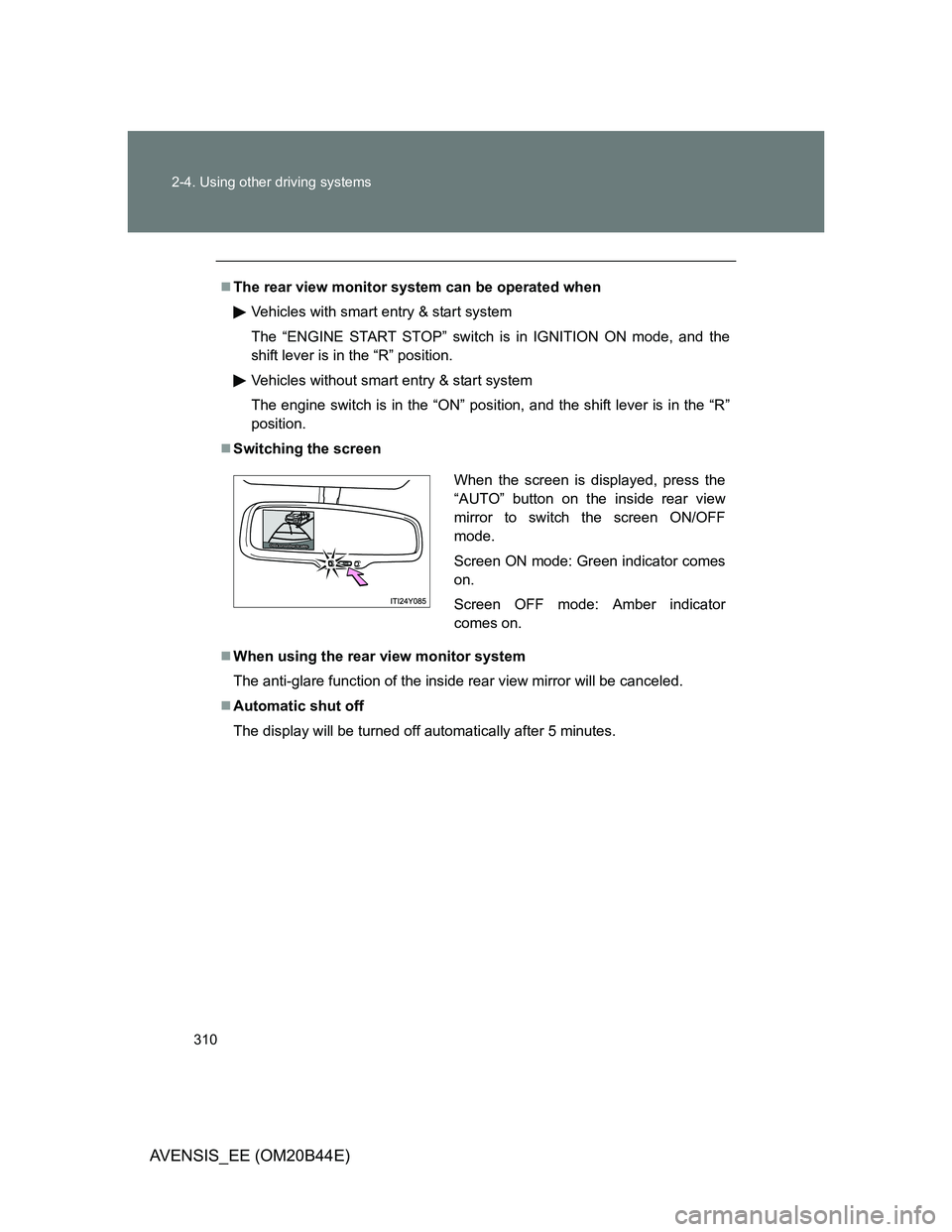 TOYOTA AVENSIS 2013  Owners Manual (in English) 310 2-4. Using other driving systems
AVENSIS_EE (OM20B44E)
The rear view monitor system can be operated when
Vehicles with smart entry & start system
The “ENGINE START STOP” switch is in IGNITI