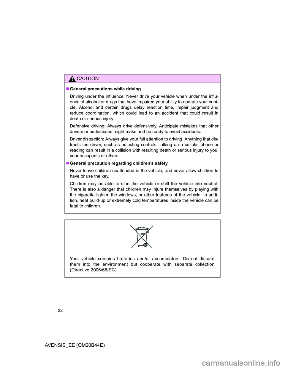 TOYOTA AVENSIS 2013 (in English) Owners Guide 32
AVENSIS_EE (OM20B44E)
CAUTION
General precautions while driving
Driving under the influence: Never drive your vehicle when under the influ-
ence of alcohol or drugs that have impaired your abili TOYOTA AVENSIS 2013 (in English) Owners Guide 32
AVENSIS_EE (OM20B44E)
CAUTION
General precautions while driving
Driving under the influence: Never drive your vehicle when under the influ-
ence of alcohol or drugs that have impaired your abili