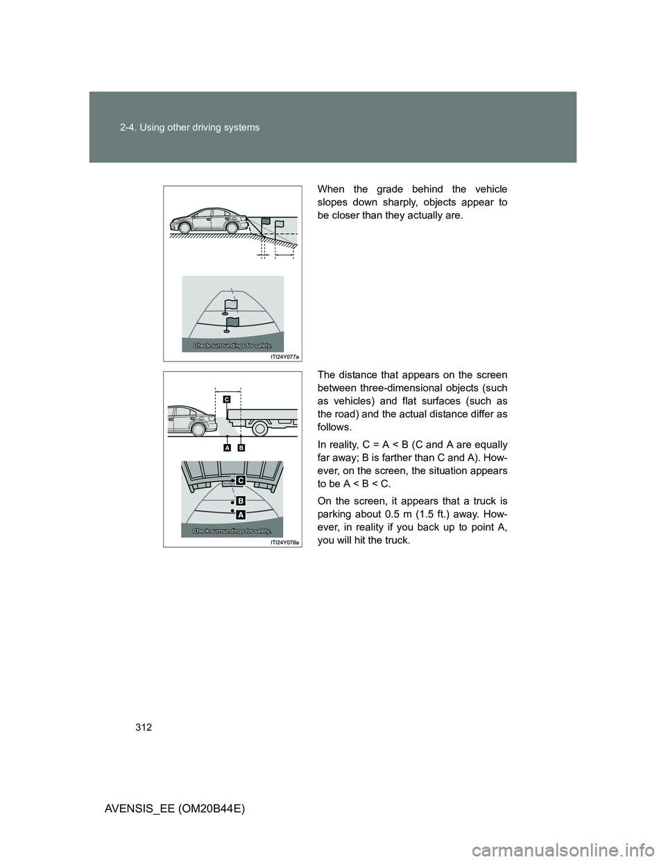 TOYOTA AVENSIS 2013 Owners Manual (in English) 312 2-4. Using other driving systems
AVENSIS_EE (OM20B44E)
When the grade behind the vehicle
slopes down sharply, objects appear to
be closer than they actually are.
The distance that appears on the s TOYOTA AVENSIS 2013 Owners Manual (in English) 312 2-4. Using other driving systems
AVENSIS_EE (OM20B44E)
When the grade behind the vehicle
slopes down sharply, objects appear to
be closer than they actually are.
The distance that appears on the s