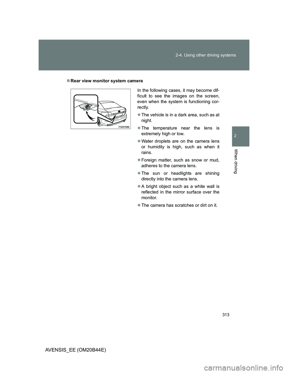 TOYOTA AVENSIS 2013 Owners Manual (in English) 313 2-4. Using other driving systems
2
When driving
AVENSIS_EE (OM20B44E)
Rear view monitor system camera
In the following cases, it may become dif-
ficult to see the images on the screen,
even whe TOYOTA AVENSIS 2013 Owners Manual (in English) 313 2-4. Using other driving systems
2
When driving
AVENSIS_EE (OM20B44E)
Rear view monitor system camera
In the following cases, it may become dif-
ficult to see the images on the screen,
even whe