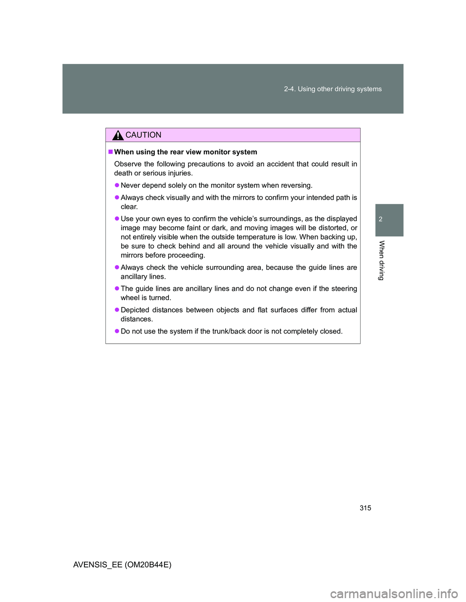 TOYOTA AVENSIS 2013 Owners Manual (in English) 315 2-4. Using other driving systems
2
When driving
AVENSIS_EE (OM20B44E)
CAUTION
When using the rear view monitor system
Observe the following precautions to avoid an accident that could result in TOYOTA AVENSIS 2013 Owners Manual (in English) 315 2-4. Using other driving systems
2
When driving
AVENSIS_EE (OM20B44E)
CAUTION
When using the rear view monitor system
Observe the following precautions to avoid an accident that could result in